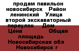 продам павильон новосибирск › Район ­ ленинский › Улица ­ второй экскаваторный переулок  › Дом ­ 29 › Цена ­ 100 000 › Общая площадь ­ 18 - Новосибирская обл., Новосибирск г. Недвижимость » Помещения продажа   